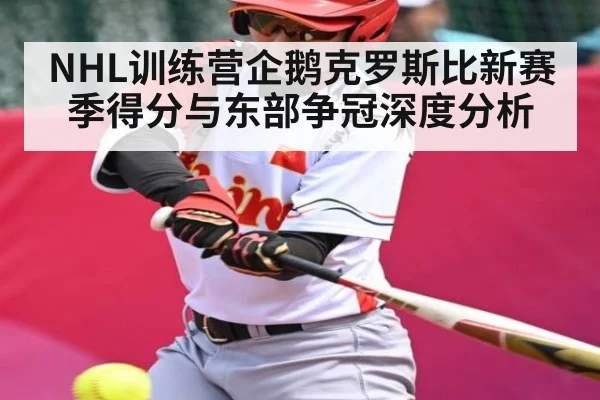 NHL训练营企鹅克罗斯比新赛季得分与东部争冠深度分析 - kaiyun